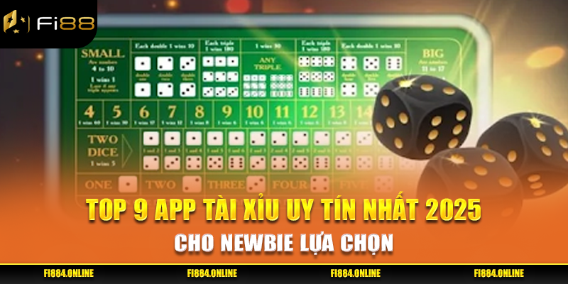 Top 9 App Tài Xỉu Uy Tín Nhất 2025 Cho Newbie Lựa Chọn