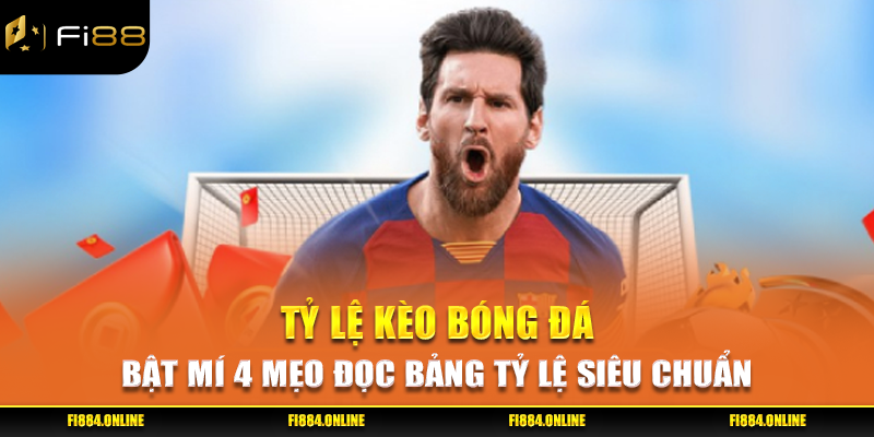 Tỷ Lệ Kèo Bóng Đá - Bật Mí 4 Mẹo Đọc Bảng Tỷ Lệ Siêu Chuẩn